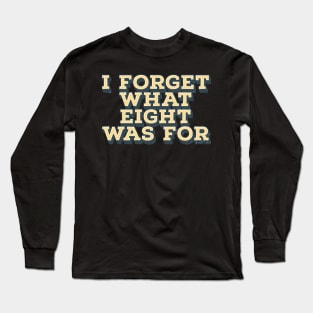 I Forget What Eight Was For - Vintage Long Sleeve T-Shirt